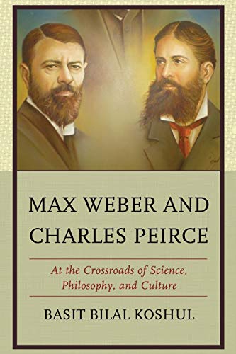 Max Weber and Charles Peirce: At the Crossroads of Science, Philosophy, and Culture
