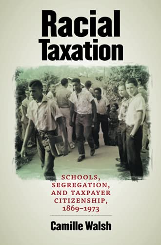 Racial Taxation: Schools, Segregation, and Taxpayer Citizenship, 1869-1973 (Justice, Power, and Politics)