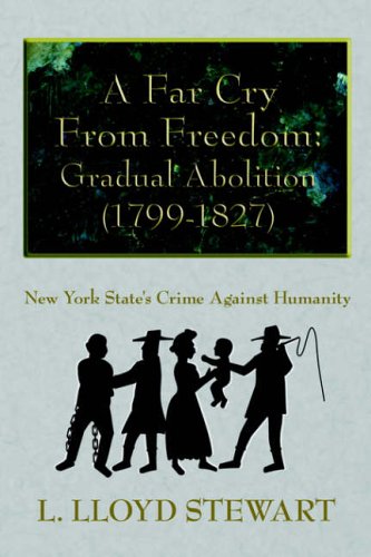 A Far Cry From Freedom: Gradual Abolition (1799-1827): New York State's Crime Against Humanity