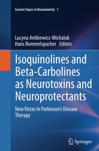 Isoquinolines And Beta-Carbolines As Neurotoxins And Neuroprotectants: New Vistas In Parkinson's Disease Therapy (Current Topics in Neurotoxicity, Band 1)