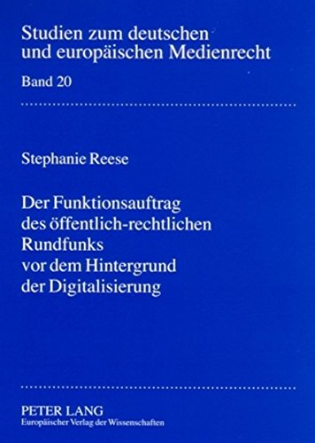 Der Funktionsauftrag des öffentlich-rechtlichen Rundfunks vor dem Hintergrund der Digitalisierung: Zur Konkretisierung des Funktionsauftrages in § 11 ... zum deutschen und europäischen Medienrecht)