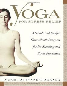 Yoga for Stress Relief: A Simple and Unique Three-Month Program for De-Stressing and Stress Prevention