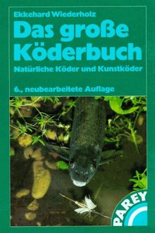 Das grosse Köderbuch. Natürliche Köder und Kunstköder