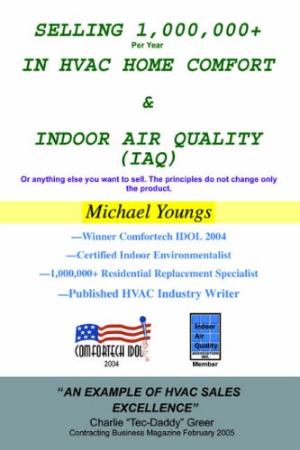 SELLING 1,000,000+ Per Year IN HVAC HOME COMFORT & INDOOR AIR QUALITY (IAQ): Or anything else you want to sell. The principles do not change only the product.