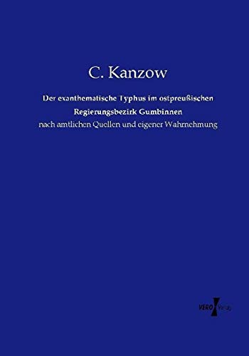 Der exanthematische Typhus im ostpreußischen Regierungsbezirk Gumbinnen: nach amtlichen Quellen und eigener Wahrnehmung