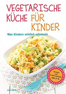 Vegetarische Küche für Kinder - Was Kindern wirklich schmeckt. Rezepte und Ernährungstipps von 0-6