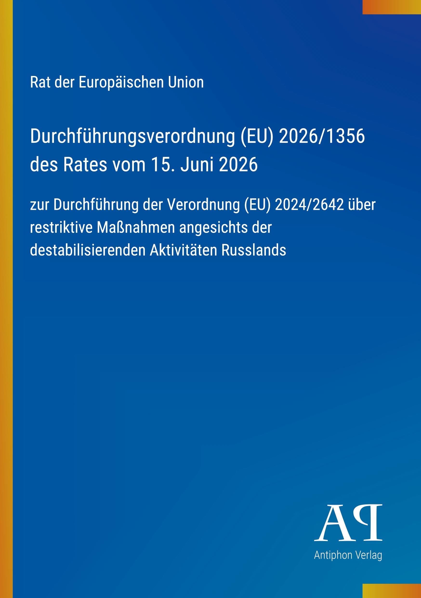 Durchführungsverordnung (EU) 2026/1356 des Rates vom 15. Juni 2026: zur Durchführung der Verordnung (EU) 2024/2642 über restriktive Maßnahmen angesichts der destabilisierenden Aktivitäten Russlands