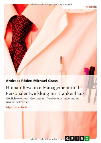Human-Resource-Management und Personalentwicklung im Krankenhaus: Möglichkeiten und Grenzen zur Wettbewerbssteigerung im Gesundheitswesen