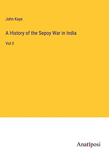 A History of the Sepoy War in India: Vol II