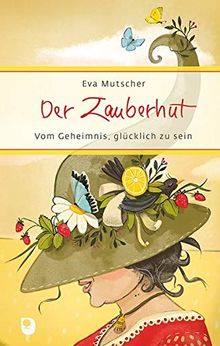 Der Zauberhut: Vom Geheimnis, glücklich zu sein (Eschbacher Präsent)