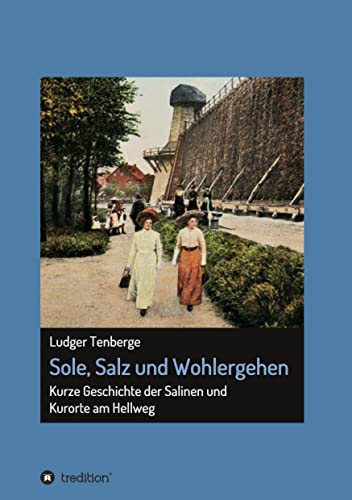 Sole, Salz und Wohlergehen: Kurze Geschichte der Salinen und Kurorte am Hellweg