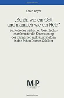 "Schön wie ein Gott und männlich wie ein Held": Zur Rolle des weiblichen Geschlechtscharakters für die Konstituierung des männlichen Aufklärungshelden in den frühen Dramen Schillers