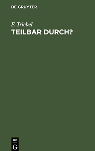 Teilbar durch?: Kürzen von Brüchen mit Ablesen der Teiler. Tafeln zur Feststellung der Teilbarkeit der Zahlen bis 1000 nebst einem Verzeichnis der unteilbaren Zahlen (Primzahlen) bis 10 000