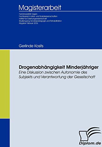 Drogenabhängigkeit Minderjähriger: Eine Diskussion zwischen Autonomie des Subjekts und Verantwortung der Gesellschaft (Diplomica)
