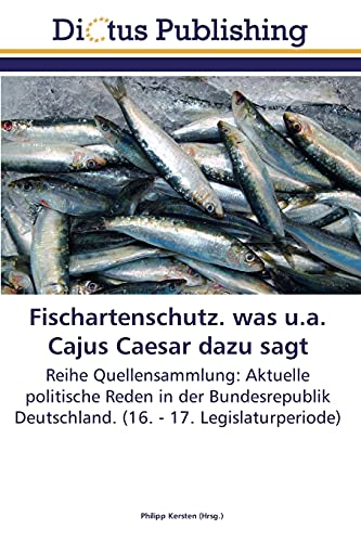 Fischartenschutz. was u.a. Cajus Caesar dazu sagt: Reihe Quellensammlung: Aktuelle politische Reden in der Bundesrepublik Deutschland. (16. - 17. Legislaturperiode)