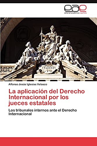 La aplicación del Derecho Internacional por los jueces estatales: Los tribunales internos ante el Derecho Internacional