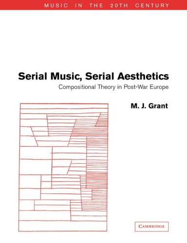 Serial Music, Serial Aesthetics: Compositional Theory in Post-War Europe (Music in the Twentieth Century, Band 16)
