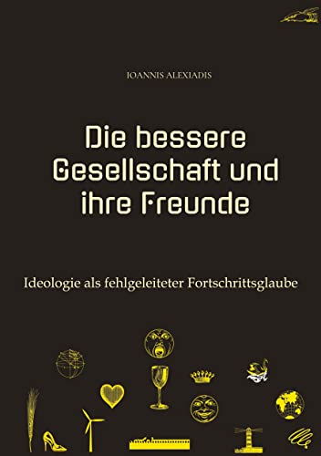 Die bessere Gesellschaft und ihre Freunde: Ideologie als fehlgeleiteter Fortschrittsglaube