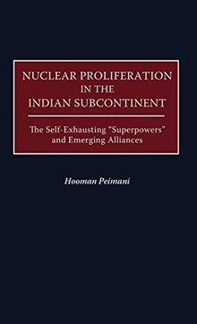 Nuclear Proliferation in the Indian Subcontinent: The Self-Exhausting Superpowers and Emerging Alliances (Praeger Security International)