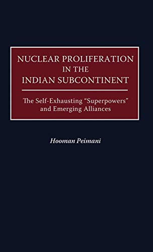 Nuclear Proliferation in the Indian Subcontinent: The Self-Exhausting Superpowers and Emerging Alliances (Praeger Security International)