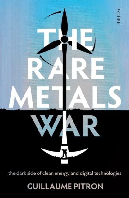 Guillaume Pitron The Rare Metals War, The Dark Side Of Clean Energy And Digital Technologies