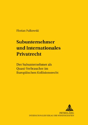 Subunternehmer und Internationales Privatrecht: Der Subunternehmer als Quasi-Verbraucher im Europäischen Kollisionsrecht (Studien zum vergleichenden ... /Comparative and International Law Studies)