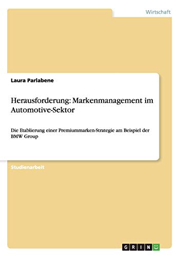 Herausforderung: Markenmanagement im Automotive-Sektor: Die Etablierung einer Premiummarken-Strategie am Beispiel der BMW Group