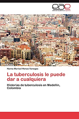 La tuberculosis le puede dar a cualquiera: Historias de tuberculosis en Medellín, Colombia