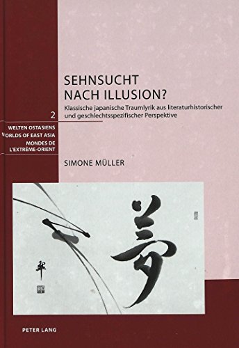 Sehnsucht nach Illusion?: Klassische japanische Traumlyrik aus literaturhistorischer und geschlechtsspezifischer Perspektive (Welten Ostasiens / Worlds of East Asia / Mondes de l'Extrême-Orient)