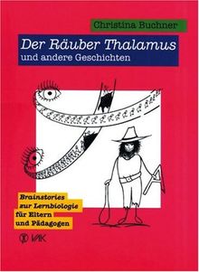 Der Räuber Thalamus und andere Geschichten: Brainstories zur Lernbiologie für Eltern und Pädagogen