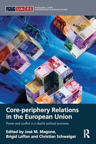 Core-periphery Relations in the European Union: Power and Conflict in a Dualist Political Economy (Routledge/Uaces Contemporary European Studies)