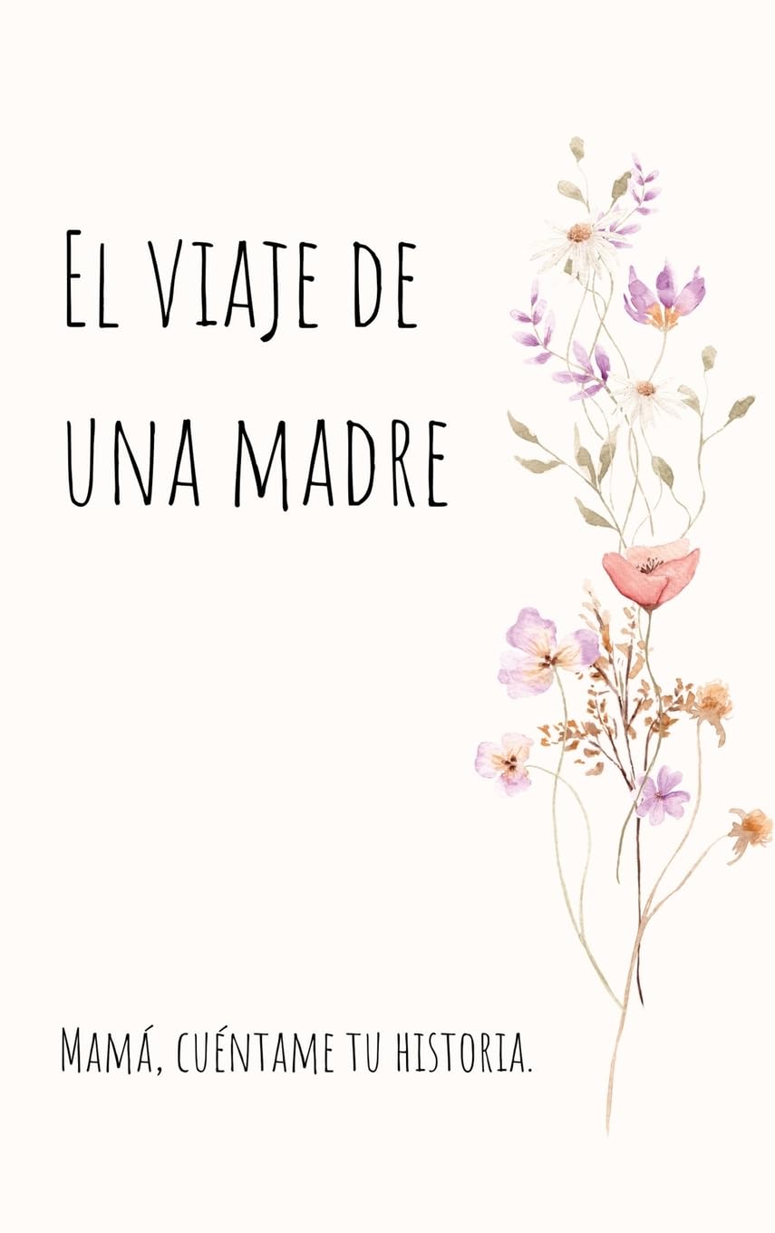El viaje de una madre (Tapa dura): Mamá, Quiero Escuchar tu Historia