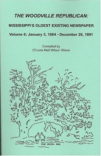 The Woodville Republican: Mississippi's Oldest Existing Newspaper, Volume 6: January 5, 1884 - December 26, 1891