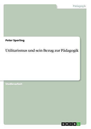 Utilitarismus und sein Bezug zur Pädagogik