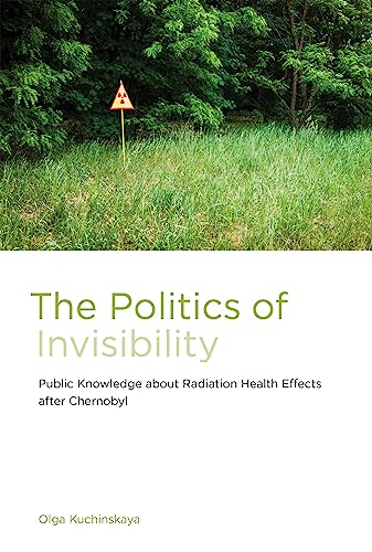 The Politics of Invisibility: Public Knowledge about Radiation Health Effects after Chernobyl (Infrastructures)