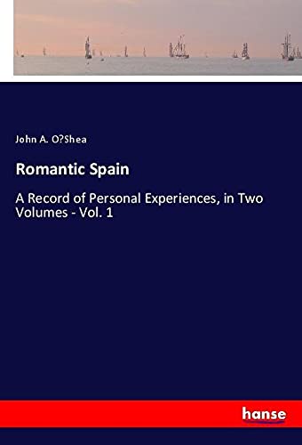 Romantic Spain: A Record of Personal Experiences, in Two Volumes - Vol. 1
