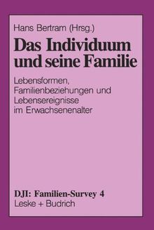 Das Individuum und seine Familie: Lebensformen, Familienbeziehungen und Lebensereignisse im Erwachsenenalter (DJI - Familien-Survey)