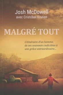 Malgré tout : l'itinéraire d'un homme, de ses souvenirs indicibles à une grâce extraordinaire...