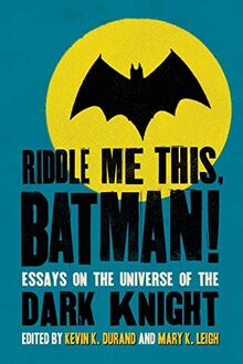 Riddle Me This, Batman!: Essays on the Universe of the Dark Knight