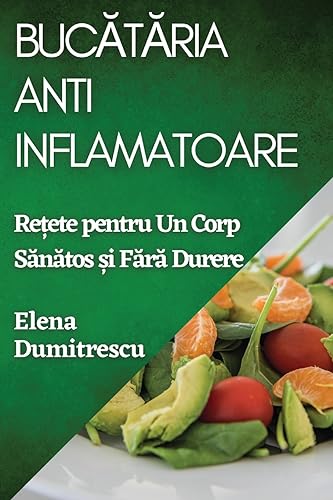 Buc¿t¿ria Antiinflamatoare: Re¿ete pentru Un Corp S¿n¿tos ¿i F¿r¿ Durere