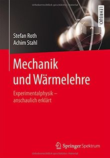 Mechanik und Wärmelehre: Experimentalphysik  - anschaulich erklärt