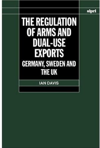 Davis, I: Regulation of Arms and Dual-Use Exports: Germany, Sweden and the UK (A Sipri Publication)
