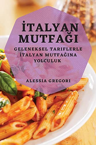 ¿talyan Mutfa¿¿: Geleneksel Tariflerle ¿talyan Mutfa¿¿na Yolculuk
