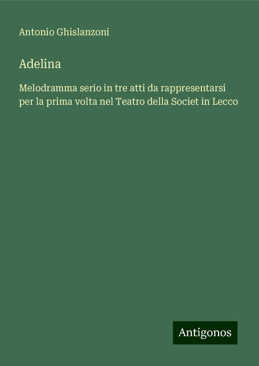 Adelina: Melodramma serio in tre atti da rappresentarsi per la prima volta nel Teatro della Societ in Lecco