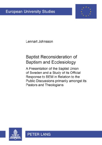 Baptist Reconsideration of Baptism and Ecclesiology: A Presentation of the Baptist Union of Sweden and a Study of its Official Response to BEM in ... / Publications Universitaires Européennes)