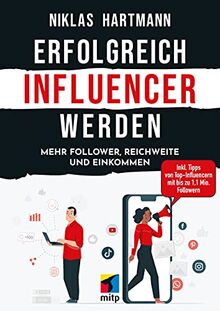 Erfolgreich Influencer werden: Mehr Follower, Reichweite und Einkommen. Inkl. Tipps von Top-Influencern mit bis zu 1,1 Mio. Followern (mitp Business)