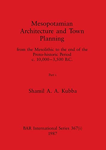 Mesopotamian Architecture and Town Planning, Part i: from the Mesolithic to the end of the Proto-historic Period c.10,000-3,500 B.C. (BAR International)