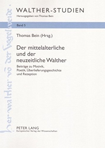 Der mittelalterliche und der neuzeitliche Walther: Beiträge zu Motivik, Poetik, Überlieferungsgeschichte und Rezeption (Walther-Studien)