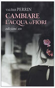 Valerie Perrin - Cambiare L&#039;acqua Ai Fiori (1 BOOKS)