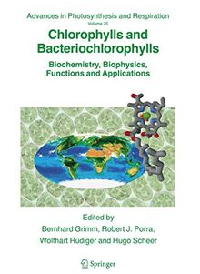 Chlorophylls and Bacteriochlorophylls: Biochemistry, Biophysics, Functions and Applications (Advances in Photosynthesis and Respiration, 25, Band 25)